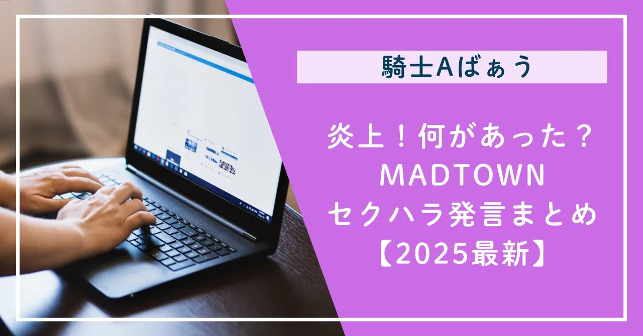 炎上！何があった？MADTOWNセクハラ発言まとめ【2025最新】
